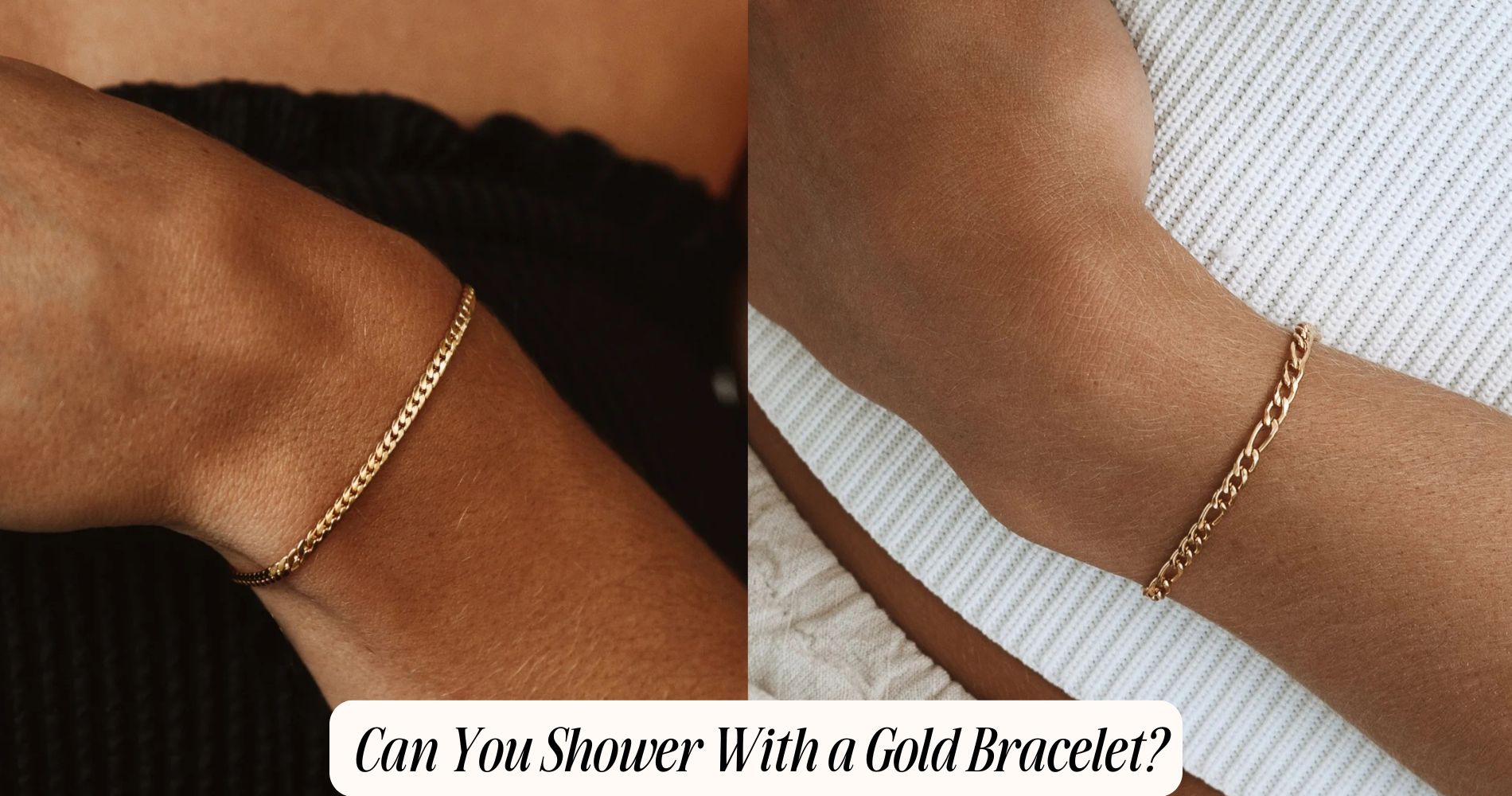can you shower with a gold bracelet​
